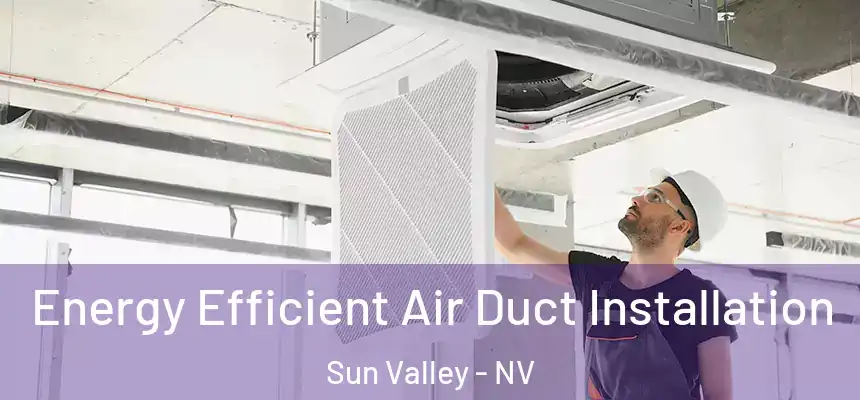 Energy Efficient Air Duct Installation Sun Valley - NV