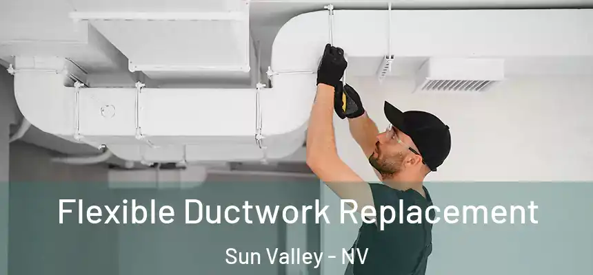  Flexible Ductwork Replacement Sun Valley - NV