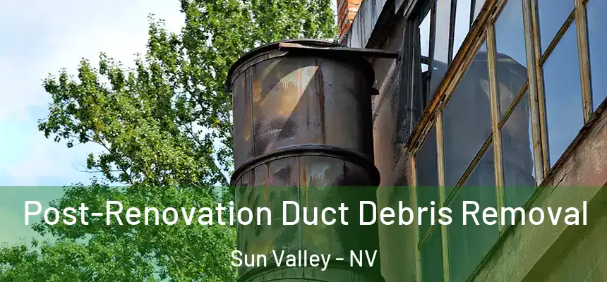  Post-Renovation Duct Debris Removal Sun Valley - NV